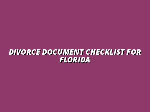 How to Prepare Essential Divorce Documents in Florida: A Complete Checklist